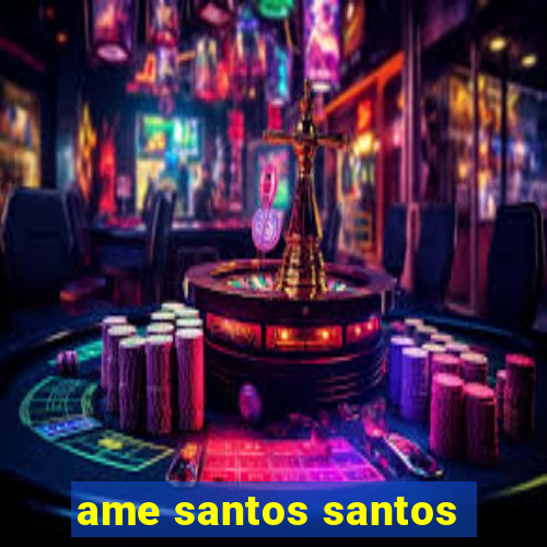 ame santos santos - sp